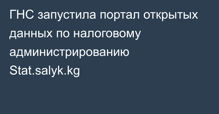 ГНС запустила портал открытых данных по налоговому администрированию Stat.salyk.kg