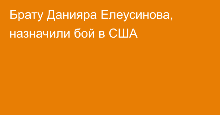 Брату Данияра Елеусинова, назначили бой в США