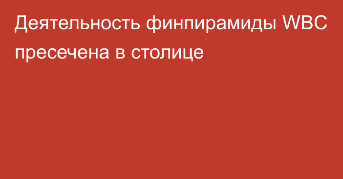 Деятельность финпирамиды WBC пресечена в столице