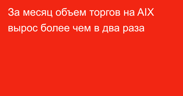 За месяц объем торгов на AIX вырос более чем в два раза