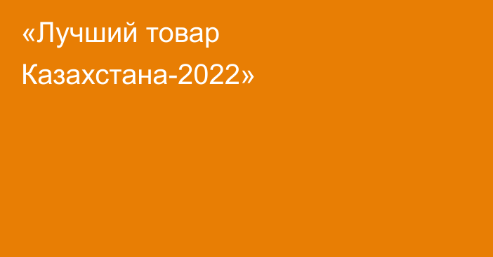 «Лучший товар Казахстана-2022»