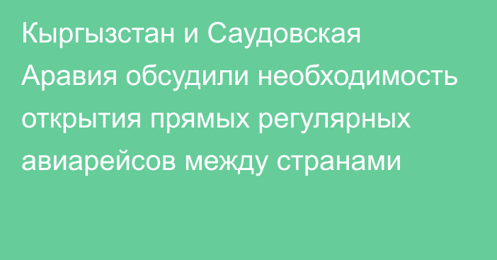 Кыргызстан и Саудовская Аравия обсудили необходимость открытия прямых регулярных авиарейсов между странами