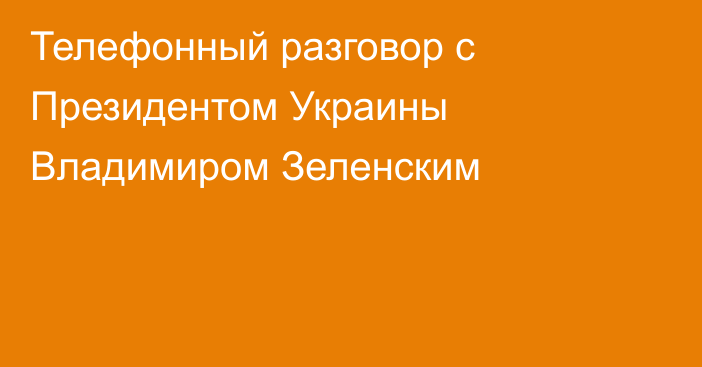 Телефонный разговор с Президентом Украины Владимиром Зеленским