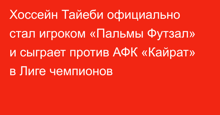 Хоссейн Тайеби официально стал игроком «Пальмы Футзал» и сыграет против АФК «Кайрат» в Лиге чемпионов