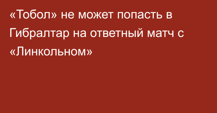 «Тобол» не может попасть в Гибралтар на ответный матч с «Линкольном»