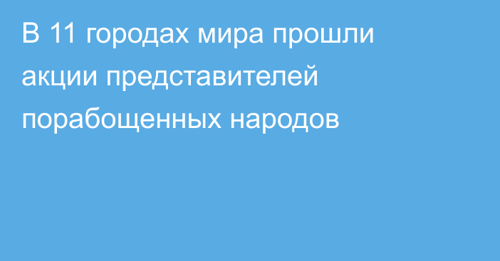 В 11 городах мира прошли акции представителей порабощенных народов