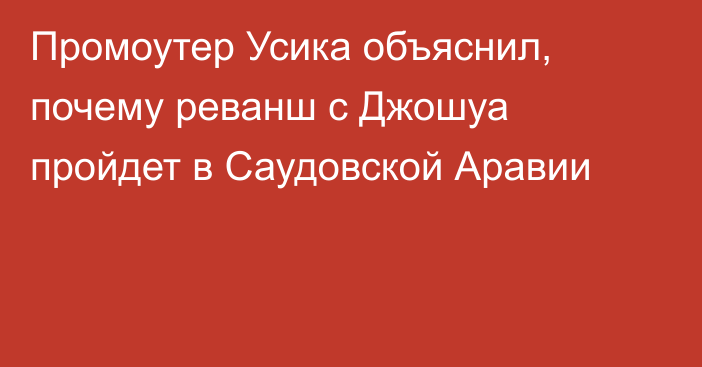 Промоутер Усика объяснил, почему реванш с Джошуа пройдет в Саудовской Аравии