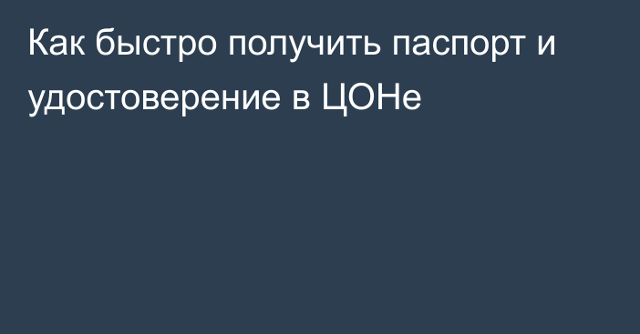 Как быстро получить паспорт и удостоверение в ЦОНе