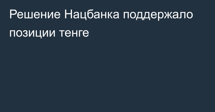 Решение Нацбанка поддержало позиции тенге 