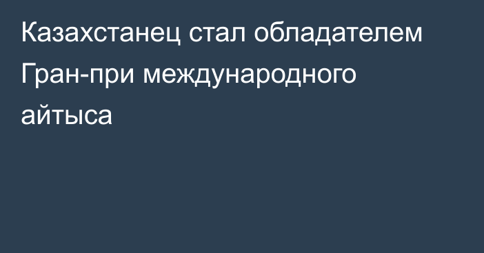 Казахстанец стал обладателем Гран-при международного айтыса