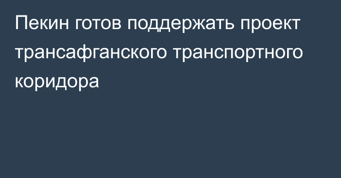 Пекин готов поддержать проект трансафганского транспортного коридора