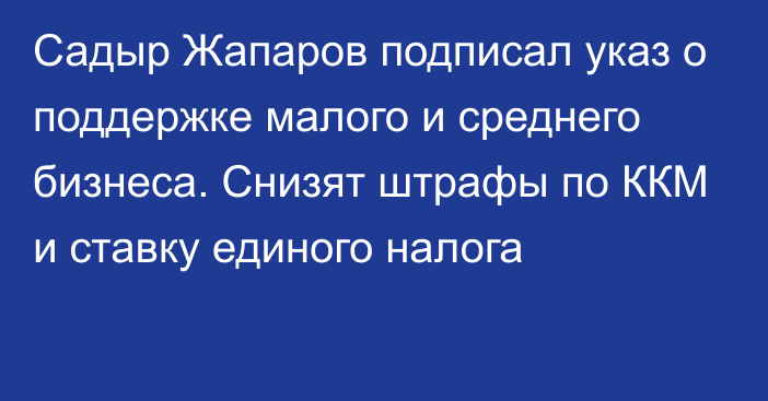 Садыр Жапаров подписал указ о поддержке малого и среднего бизнеса. Снизят штрафы по ККМ и ставку единого налога