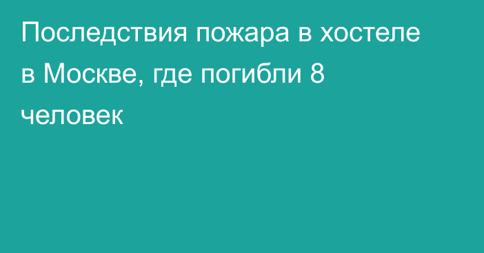 Последствия пожара в хостеле в Москве, где погибли 8 человек