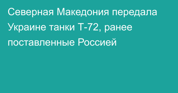 Северная Македония передала Украине танки Т-72, ранее поставленные Россией