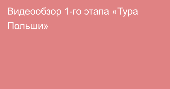 Видеообзор 1-го этапа «Тура Польши»