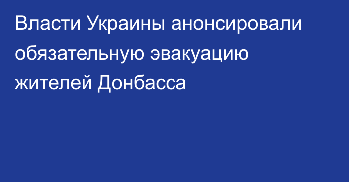 Власти Украины анонсировали обязательную эвакуацию жителей Донбасса