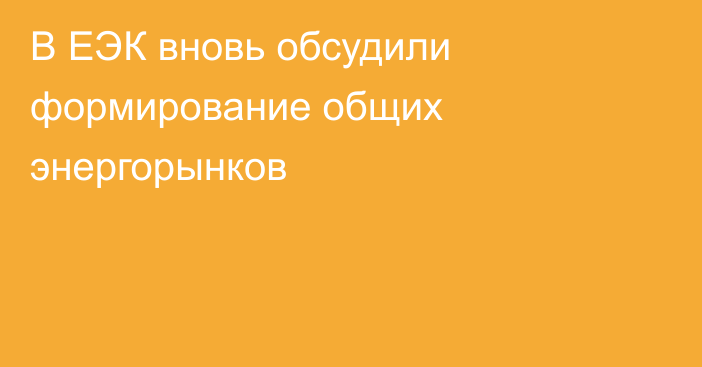 В ЕЭК вновь обсудили формирование общих энергорынков 