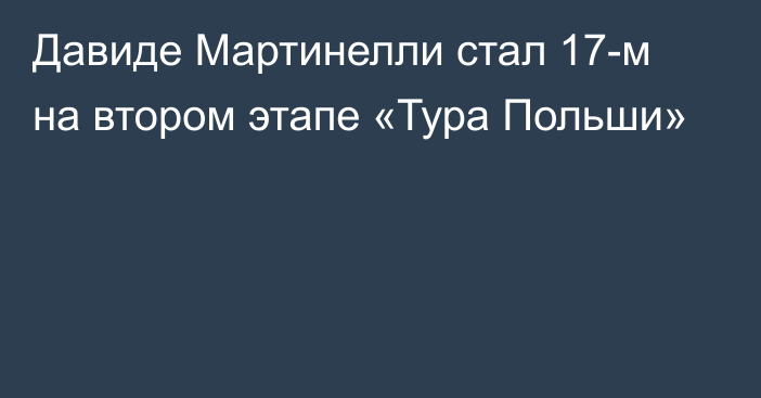 Давиде Мартинелли стал 17-м на втором этапе «Тура Польши»