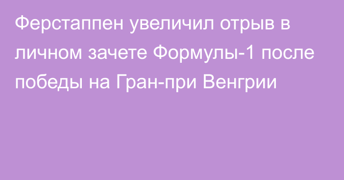 Ферстаппен увеличил отрыв в личном зачете Формулы-1 после победы на Гран-при Венгрии