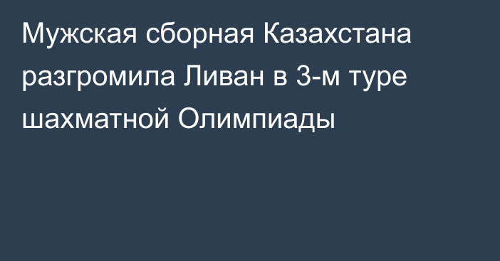 Мужская сборная Казахстана разгромила Ливан в 3-м туре шахматной Олимпиады