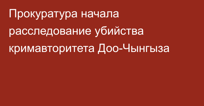 Прокуратура начала расследование убийства кримавторитета Доо-Чынгыза