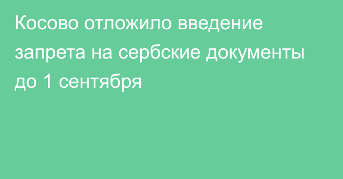 Косово отложило введение запрета на сербские документы до 1 сентября