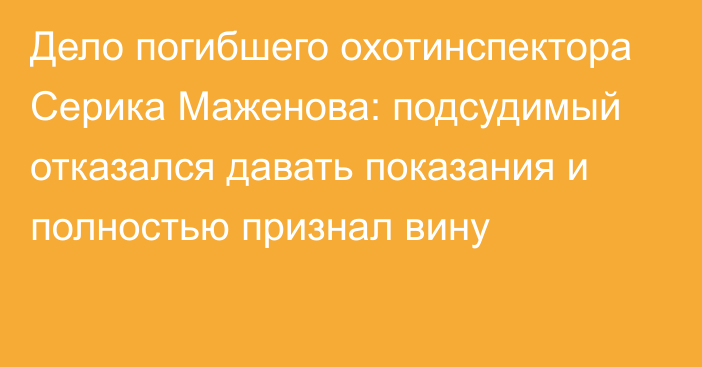 Дело погибшего охотинспектора Серика Маженова: подсудимый отказался давать показания и полностью признал вину