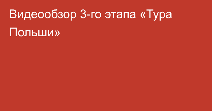 Видеообзор 3-го этапа «Тура Польши»