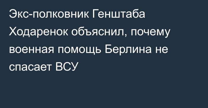 Экс-полковник Генштаба Ходаренок объяснил, почему военная помощь Берлина не спасает ВСУ