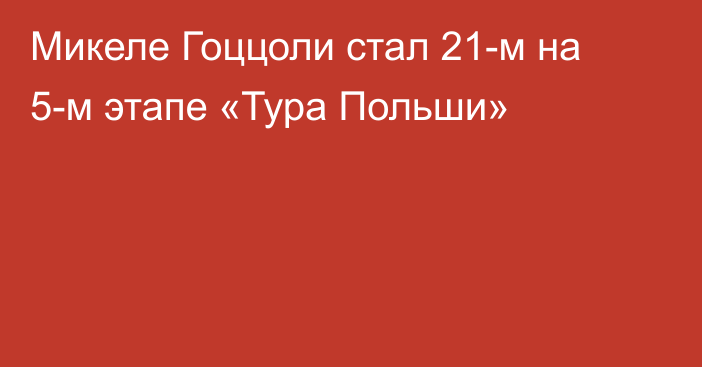 Микеле Гоццоли стал 21-м на 5-м этапе «Тура Польши»