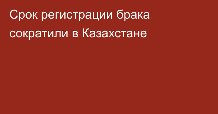 Срок регистрации брака сократили в Казахстане