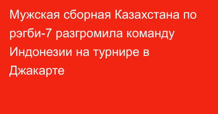 Мужская сборная Казахстана по рэгби-7 разгромила команду Индонезии на турнире в Джакарте