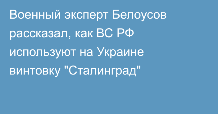 Военный эксперт Белоусов рассказал, как ВС РФ используют на Украине винтовку 