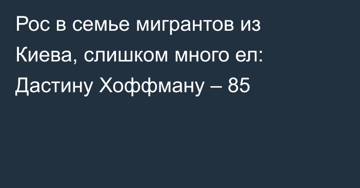 Рос в семье мигрантов из Киева, слишком много ел: Дастину Хоффману – 85