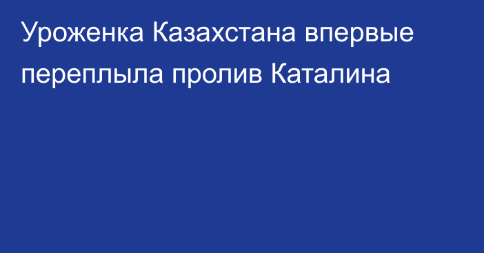 Уроженка Казахстана впервые переплыла пролив Каталина