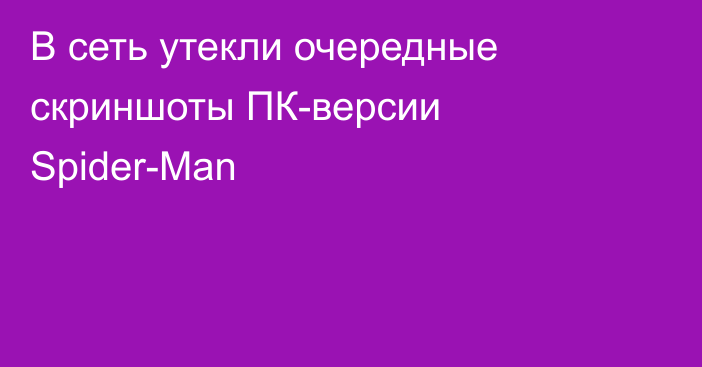 В сеть утекли очередные скриншоты ПК-версии Spider-Man