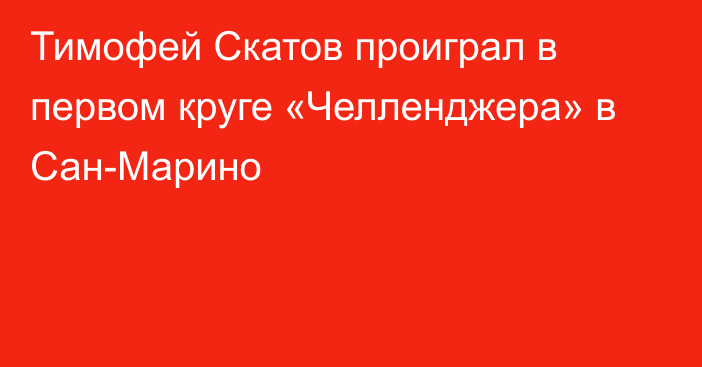 Тимофей Скатов проиграл в первом круге «Челленджера» в Сан-Марино