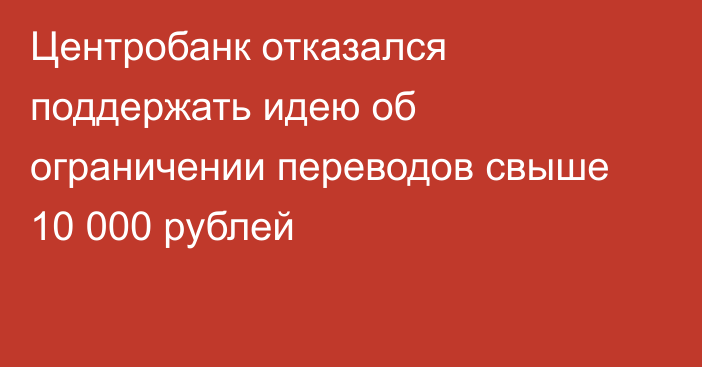 Центробанк отказался поддержать идею об ограничении переводов свыше 10 000 рублей