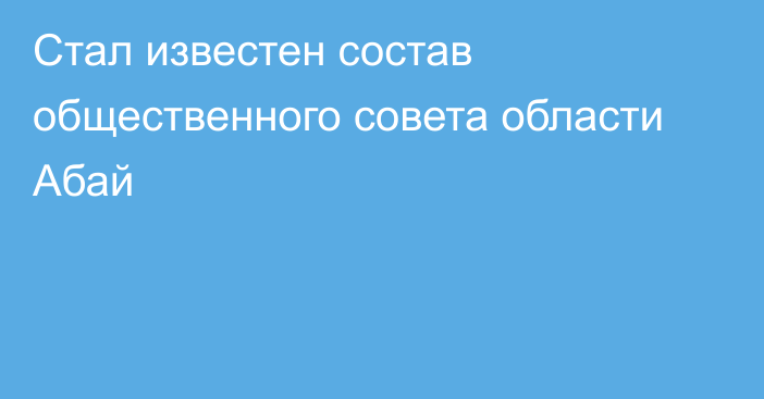 Стал известен состав общественного совета области Абай