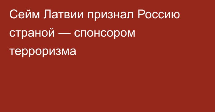 Сейм Латвии признал Россию страной — спонсором терроризма