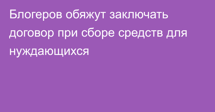 Блогеров обяжут заключать договор при сборе средств для нуждающихся