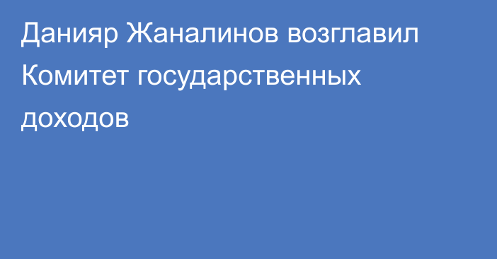 Данияр Жаналинов возглавил Комитет государственных доходов