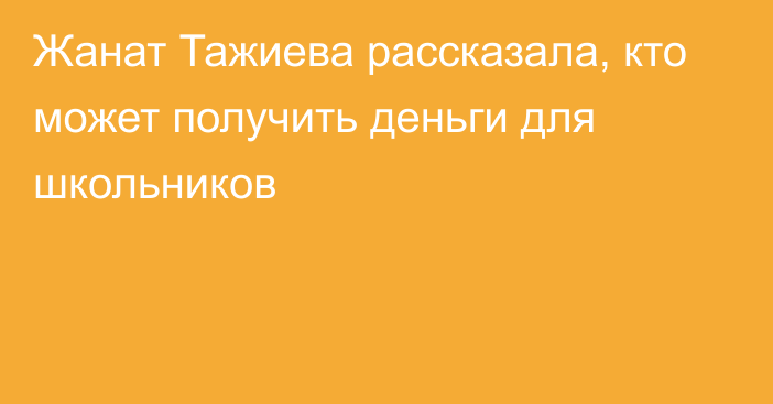 Жанат Тажиева рассказала, кто может получить деньги для школьников