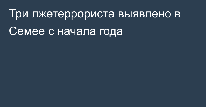 Три лжетеррориста выявлено в Семее с начала года