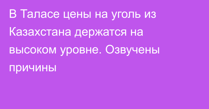 В Таласе цены на уголь из Казахстана держатся на высоком уровне. Озвучены причины