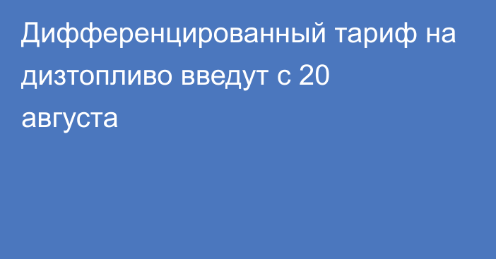 Дифференцированный тариф на дизтопливо введут с 20 августа