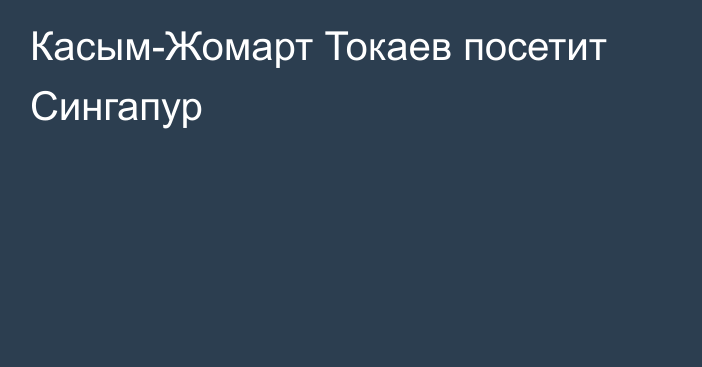 Касым-Жомарт Токаев посетит Сингапур