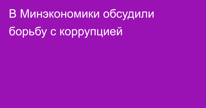 В Минэкономики обсудили борьбу с коррупцией 