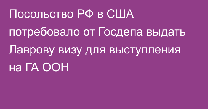 Посольство РФ в США потребовало от Госдепа выдать Лаврову визу для выступления на ГА ООН