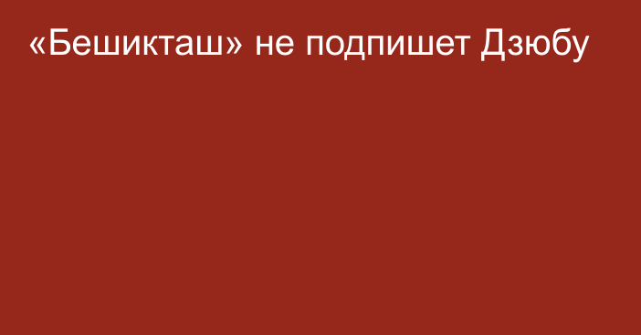 «Бешикташ» не подпишет Дзюбу